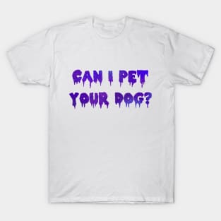 Can I Pet Your Dog? T-Shirt